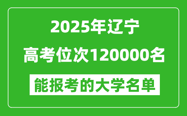 2025辽宁高考位次120000名能报考什么大学?附能上大学名单