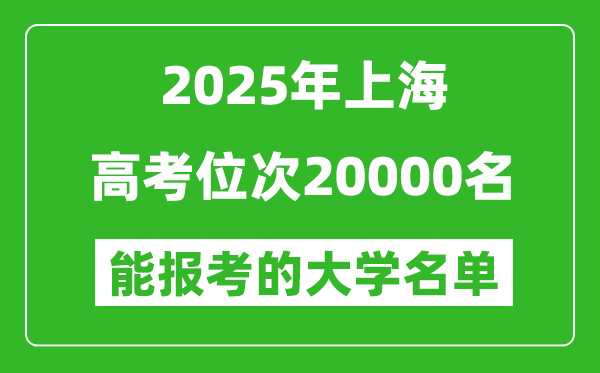 2025上海高考位次20000名能报考什么大学?附能上大学名单