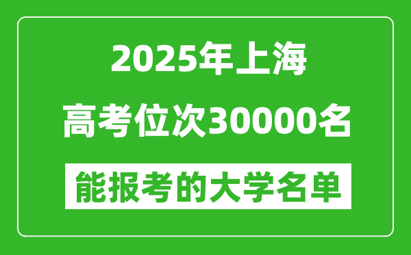 2025上海高考位次30000名能报考什么大学？附能上大学名单