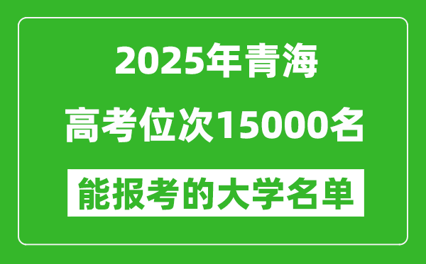 2025青海高考位次15000名能报考什么大学?附能上大学名单