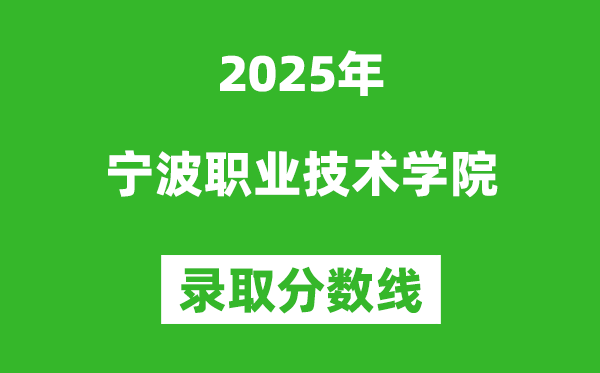 宁波职业技术学院2025年录取分数线(含2024历年)