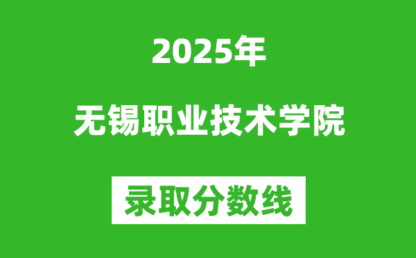 无锡职业技术学院2025年录取分数线（含2024历年）