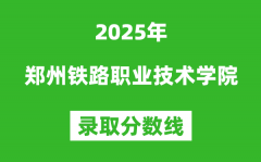 郑州铁路职业技术学院2025年录取分数线（含2024历年）