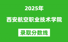 西安航空职业技术学院2025年录取分数线（含2024历年）