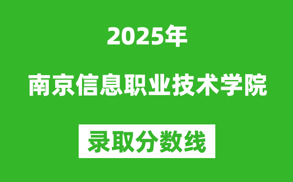 南京信息职业技术学院2025年录取分数线(含2024历年)