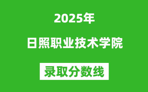 日照职业技术学院2025年录取分数线(含2024历年)