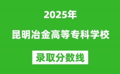 昆明冶金高等专科学校2025年录取分数线（含2024历年）