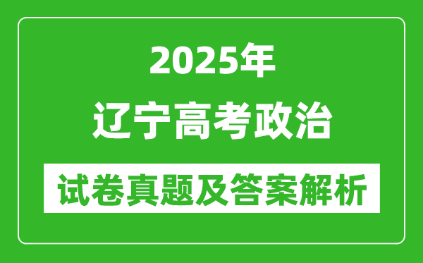 2025年辽宁高考政治试卷真题及答案解析(完整版)