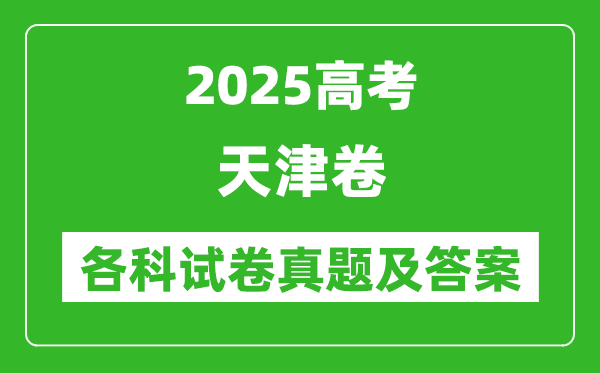 2025高考天津卷各科试卷真题及答案(9科全)