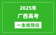 2025广西一本线预估_最低多少分能上一本大学？