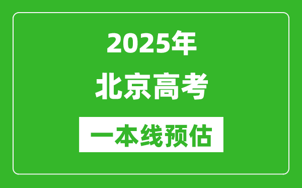 2025北京一本线预估,最低多少分能上一本大学?