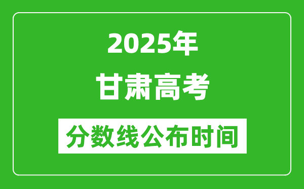 2025年甘肃高考分数线公布时间
