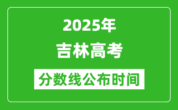2025年吉林高考分数线公布时间