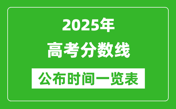 2025全国各地高考分数线公布时间一览表(完整版)