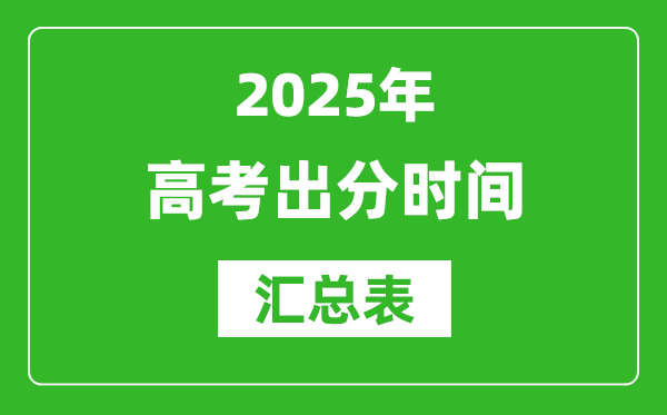 2025年全国高考出分时间汇总表,各省市高考成绩公布时间一览表