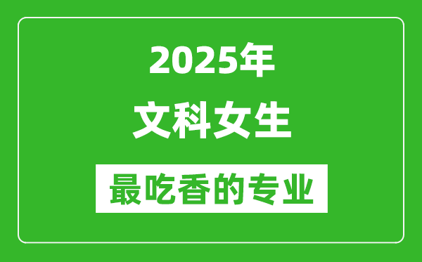 2025年文科女生最吃香的专业有哪些?