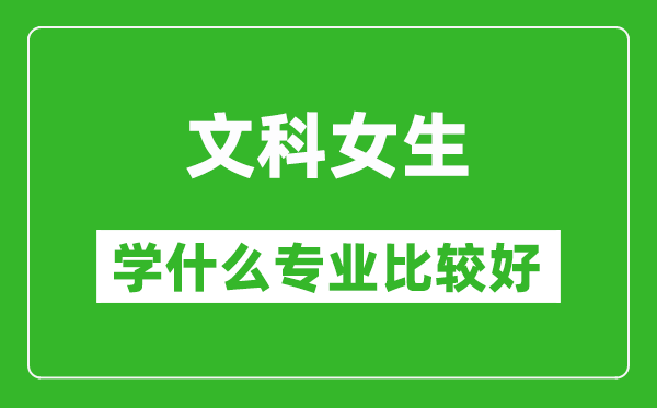 2025年文科女生学什么专业比较好?