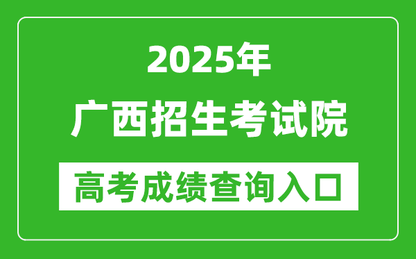 2025广西招生考试院高考成绩查询入口:https://www.gxeea.cn/