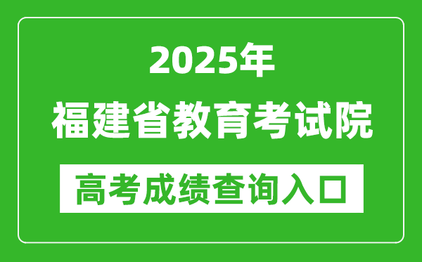 2025福建省教育考试院高考成绩查询入口:https://www.eeafj.cn/