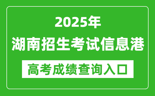 2025湖南招生考试信息港高考成绩查询入口:https://www.hneeb.cn/