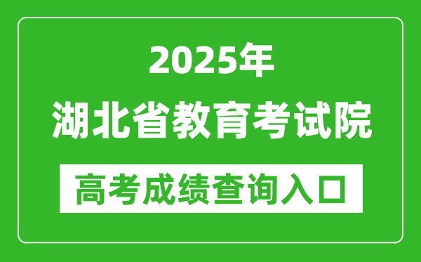 2025湖北省教育考试院高考成绩查询入口:http://www.hbea.edu.cn/