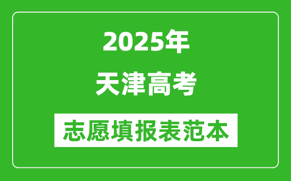 2025天津高考志愿填报表范本模板,附志愿样表及填报技巧