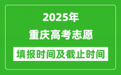 2025年重庆高考志愿填报时间和截止时间是多少？