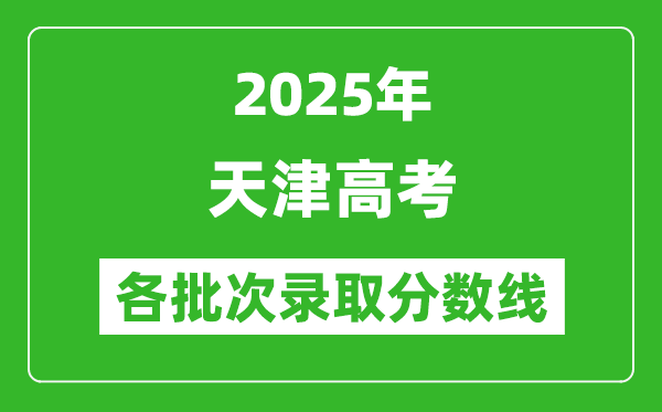 2025年天津高考各批次录取分数线一览表