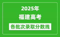 2025年福建高考各批次录取分数线一览表