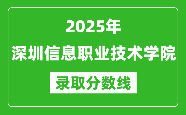 深圳信息职业技术学院2025年录取分数线(含2024历年)