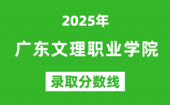 广东文理职业学院2025年录取分数线（含2024历年）