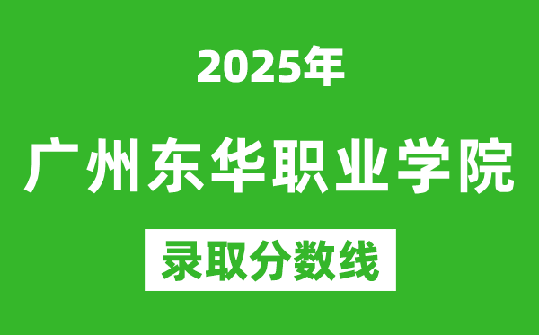 广州东华职业学院2025年录取分数线（含2024历年）