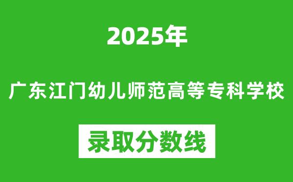 广东江门幼儿师范高等专科学校2025年录取分数线（含2024历年）