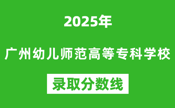 广州幼儿师范高等专科学校2025年录取分数线（含2024历年）