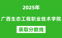 广西生态工程职业技术学院2025年录取分数线（含2024历年）