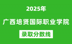 广西培贤国际职业学院2025年录取分数线（含2024历年）