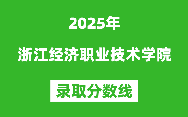 浙江经济职业技术学院2025年录取分数线（含2024历年）