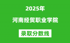 河南经贸职业学院2025年录取分数线（含2024历年）