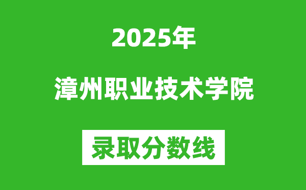 漳州职业技术学院2025年录取分数线（含2024历年）