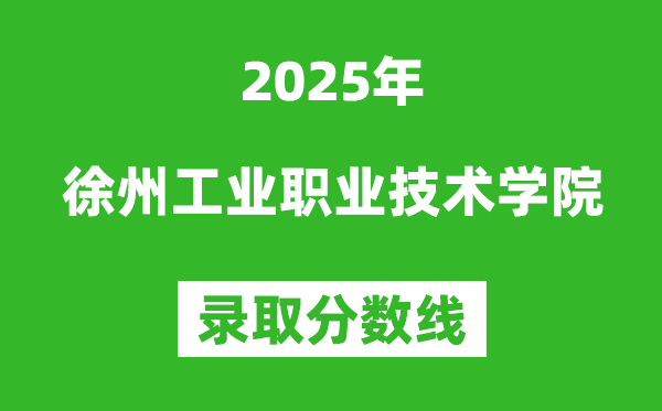 徐州工业职业技术学院2025年录取分数线（含2024历年）