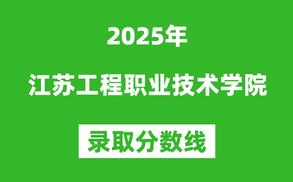江苏工程职业技术学院2025年录取分数线(含2024历年)