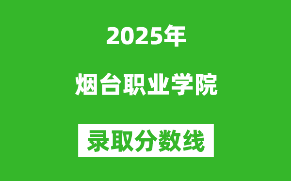 烟台职业学院2025年录取分数线(含2024历年)
