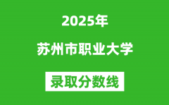 苏州市职业大学2025年录取分数线（含2024历年）