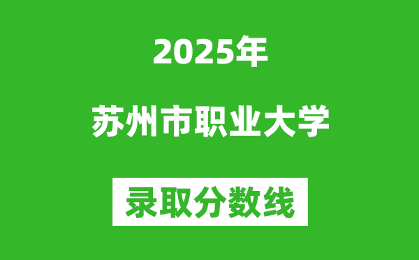 苏州市职业大学2025年录取分数线(含2024历年)