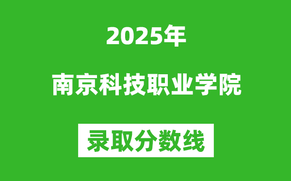 南京科技职业学院2025年录取分数线（含2024历年）