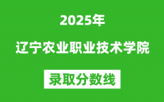 辽宁农业职业技术学院2025年录取分数线（含2024历年）