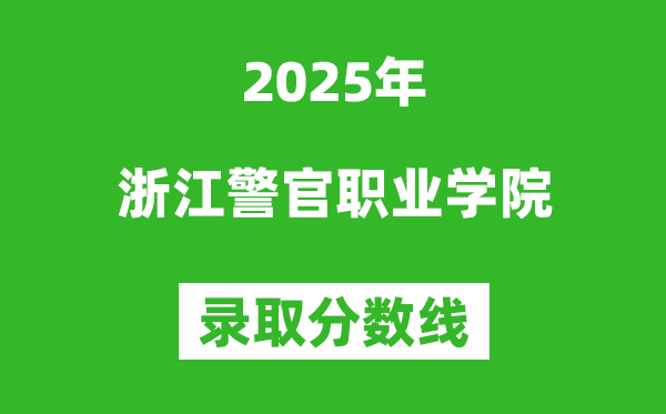 浙江警官职业学院2025年录取分数线（含2024历年）