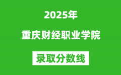 重庆财经职业学院2025年录取分数线（含2024历年）