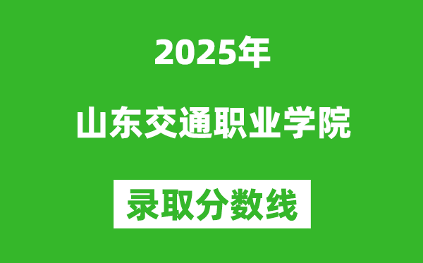 山东交通职业学院2025年录取分数线（含2024历年）