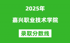嘉兴职业技术学院2025年录取分数线（含2024历年）